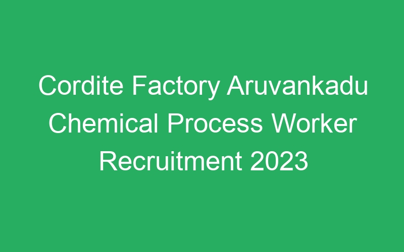 Cordite Factory Aruvankadu Chemical Process Worker Recruitment 2023