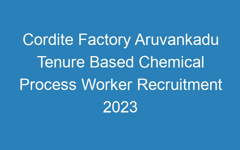 Cordite Factory Aruvankadu Tenure Based Chemical Process Worker Recruitment 2023