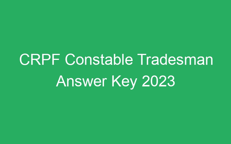 CRPF Constable Tradesman Answer Key 2023