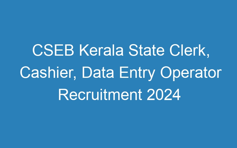 CSEB Kerala State Clerk, Cashier, Data Entry Operator Recruitment 2024