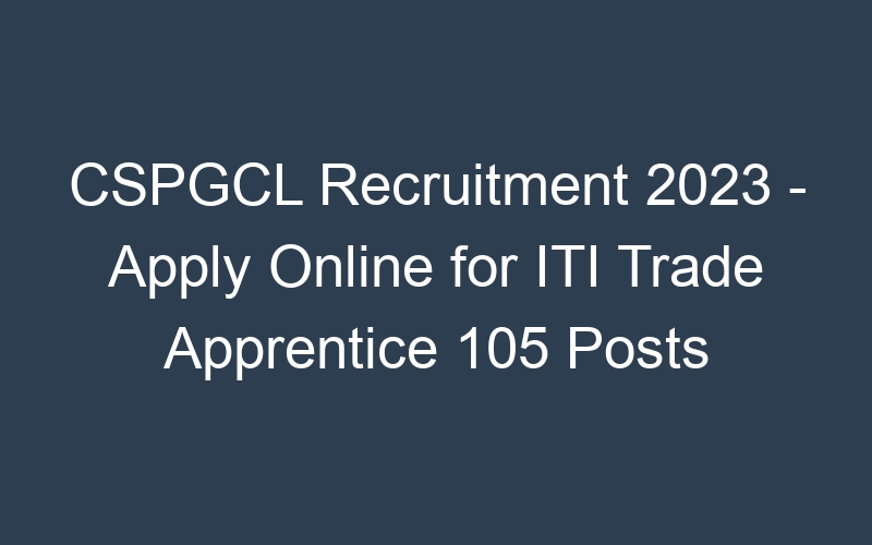 CSPGCL Recruitment 2023 – Apply Online for ITI Trade Apprentice 105 Posts