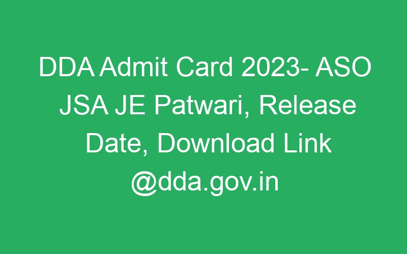 DDA Admit Card 2023- ASO JSA JE Patwari, Release Date, Download Link @dda.gov.in