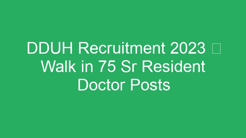 DDUH Recruitment 2023  Walk in 75 Sr Resident Doctor Posts