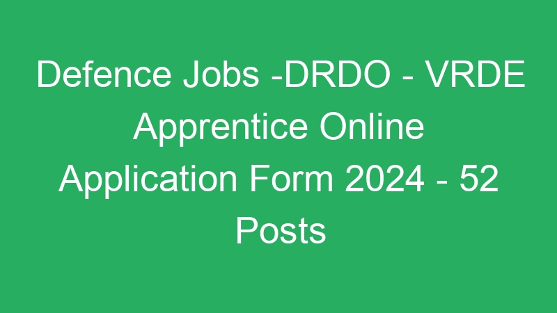 Defence Jobs -DRDO – VRDE Apprentice Online Application Form 2024 – 52 Posts