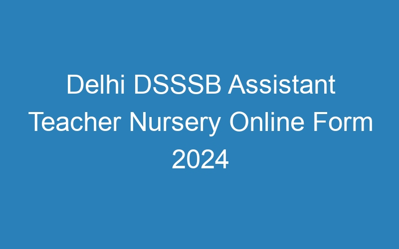 Delhi DSSSB Assistant Teacher Nursery Online Form 2024