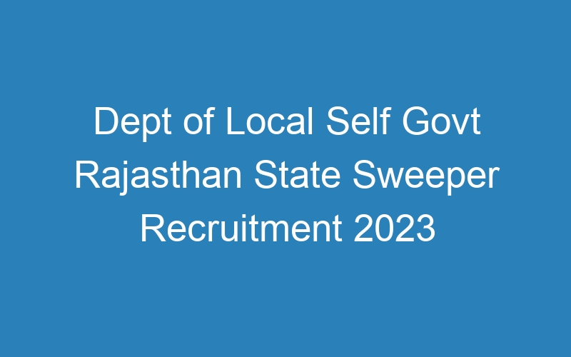 Dept of Local Self Govt Rajasthan State Sweeper Recruitment 2023