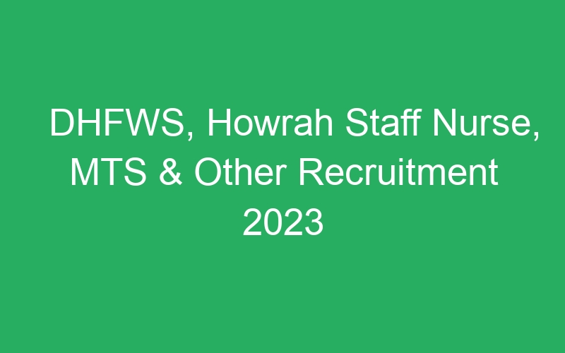 DHFWS, Howrah Staff Nurse, MTS & Other Recruitment 2023