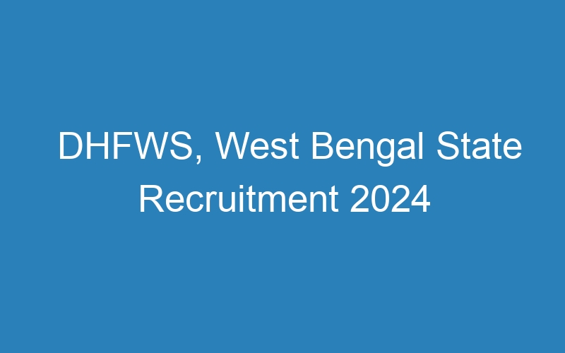 DHFWS, West Bengal State Recruitment 2024