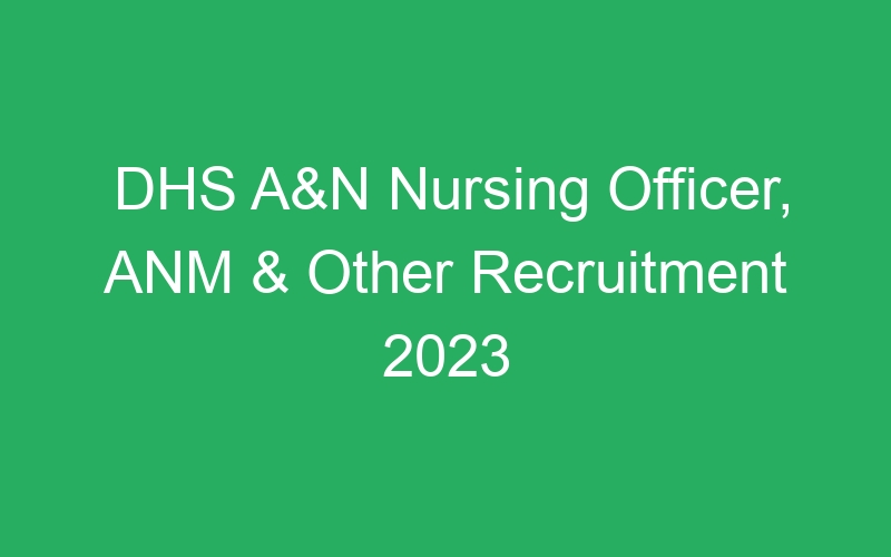 DHS A&N Nursing Officer, ANM & Other Recruitment 2023