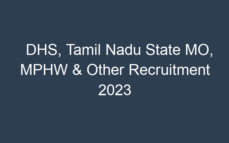 DHS, Tamil Nadu State MO, MPHW & Other Recruitment 2023