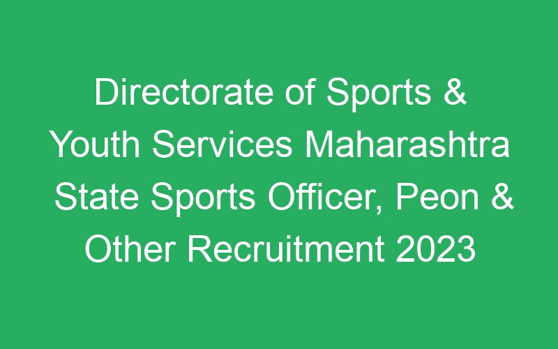 Directorate of Sports & Youth Services Maharashtra State Sports Officer, Peon & Other Recruitment 2023