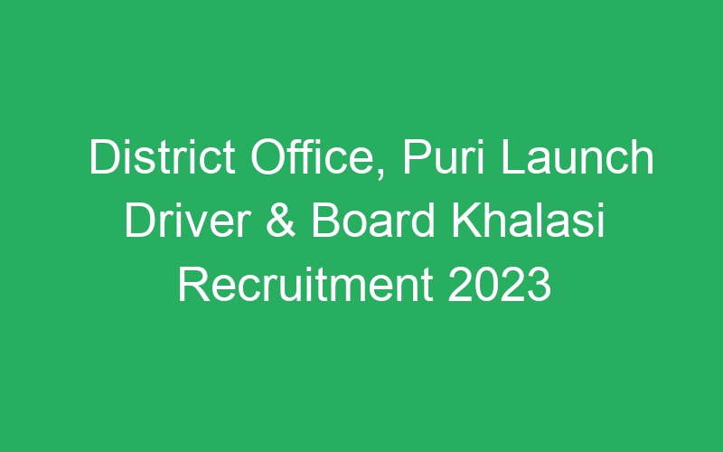 District Office, Puri Launch Driver & Board Khalasi Recruitment 2023