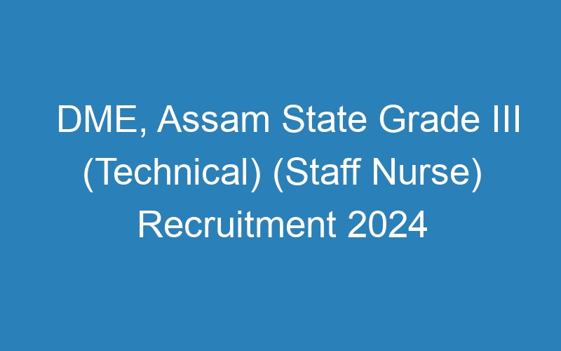 DME, Assam State Grade III (Technical) (Staff Nurse) Recruitment 2024