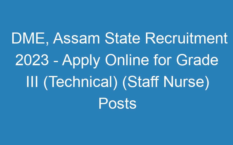 DME, Assam State Recruitment 2023 – Apply Online for Grade III (Technical) (Staff Nurse) Posts