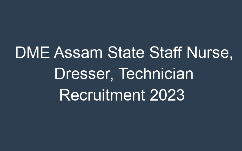 DME Assam State Staff Nurse, Dresser, Technician Recruitment 2023