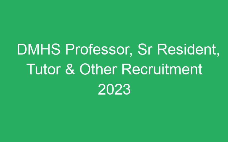 DMHS Professor, Sr Resident, Tutor & Other Recruitment 2023