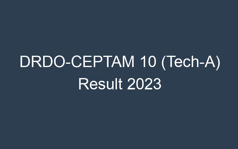 DRDO-CEPTAM 10 (Tech-A) Result 2023