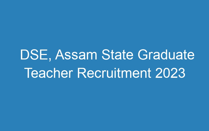 DSE, Assam State Graduate Teacher Recruitment 2023