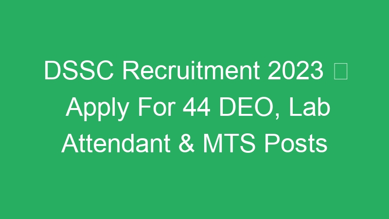 DSSC Recruitment 2023  Apply For 44 DEO, Lab Attendant & MTS Posts