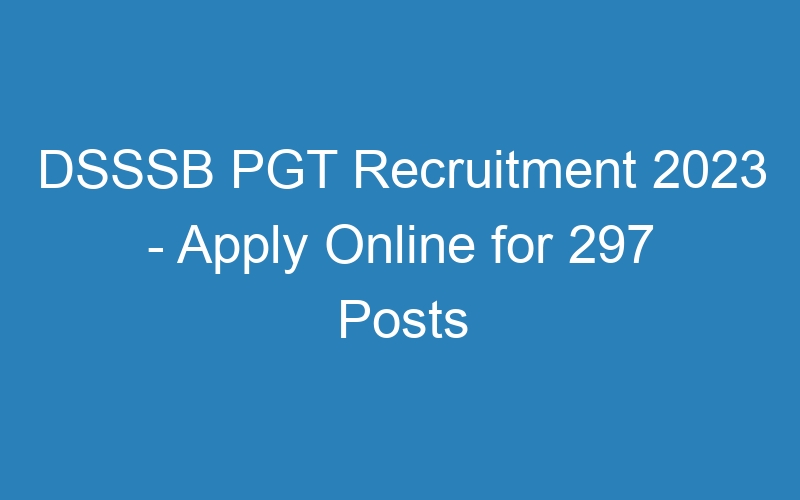 DSSSB PGT Recruitment 2023 – Apply Online for 297 Posts