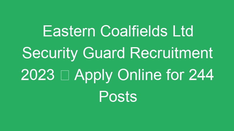 Eastern Coalfields Ltd Security Guard Recruitment 2023  Apply Online for 244 Posts