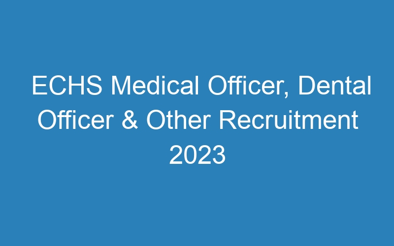 ECHS Medical Officer, Dental Officer & Other Recruitment 2023