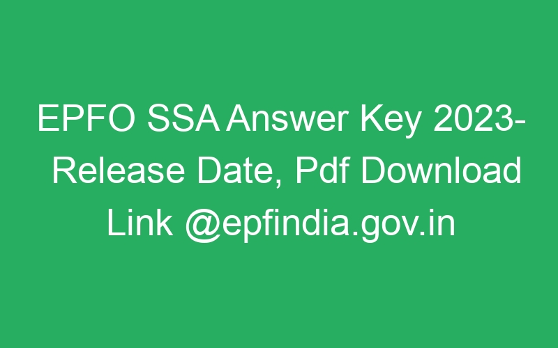 EPFO SSA Answer Key 2023- Release Date, Pdf Download Link @epfindia.gov.in