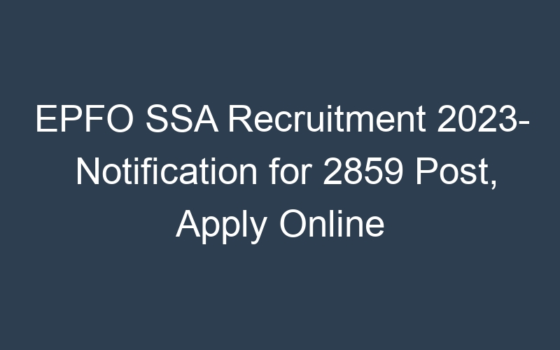 EPFO SSA Recruitment 2023- Notification for 2859 Post, Apply Online