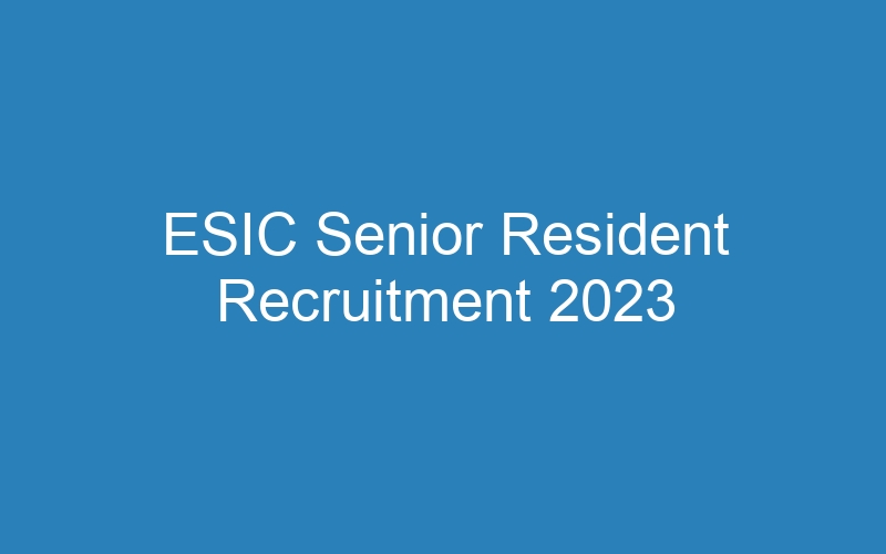 ESIC Senior Resident Recruitment 2023