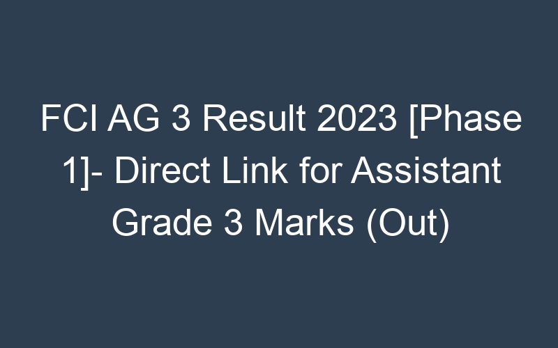 FCI AG 3 Result 2023 [Phase 1]- Direct Link for Assistant Grade 3 Marks (Out)