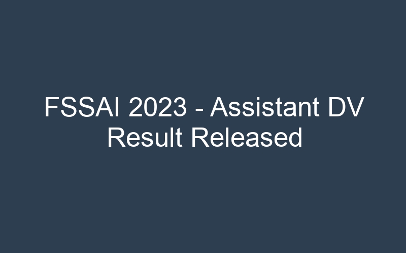 FSSAI 2023 – Assistant DV Result Released