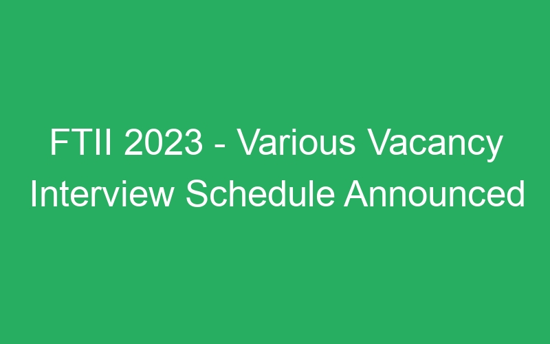 FTII 2023 – Various Vacancy Interview Schedule Announced