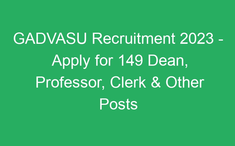 GADVASU Recruitment 2023 – Apply for 149 Dean, Professor, Clerk & Other Posts