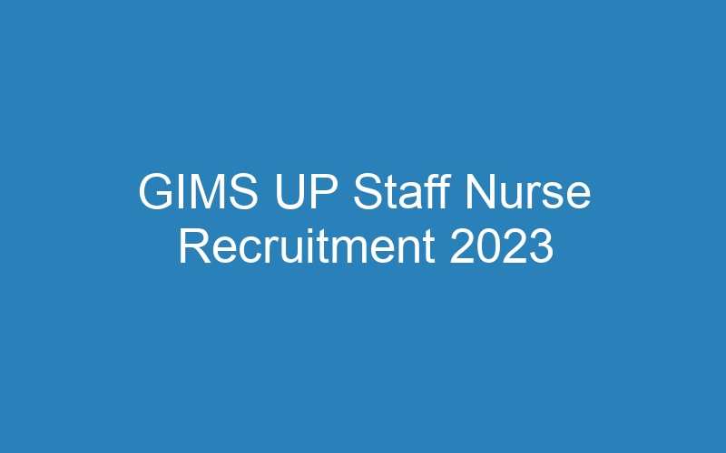 GIMS UP Staff Nurse Recruitment 2023