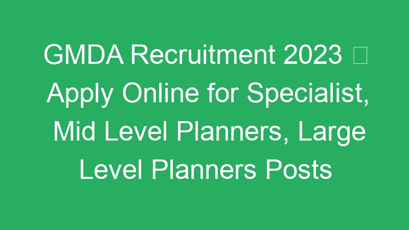 GMDA Recruitment 2023  Apply Online for Specialist, Mid Level Planners, Large Level Planners Posts