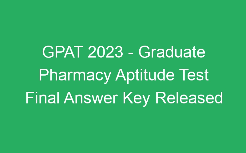 GPAT 2023 – Graduate Pharmacy Aptitude Test Final Answer Key Released