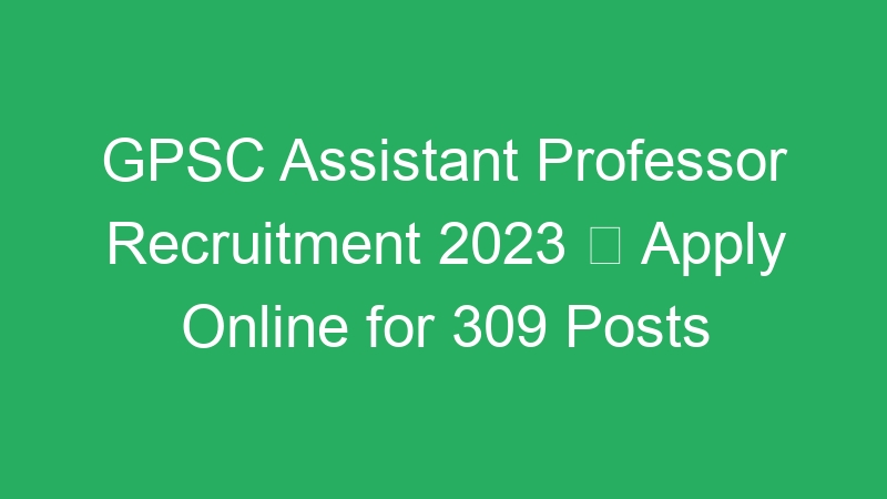 GPSC Assistant Professor Recruitment 2023  Apply Online for 309 Posts