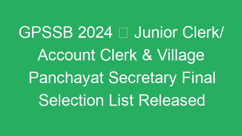 GPSSB 2024  Junior Clerk/ Account Clerk & Village Panchayat Secretary Final Selection List Released