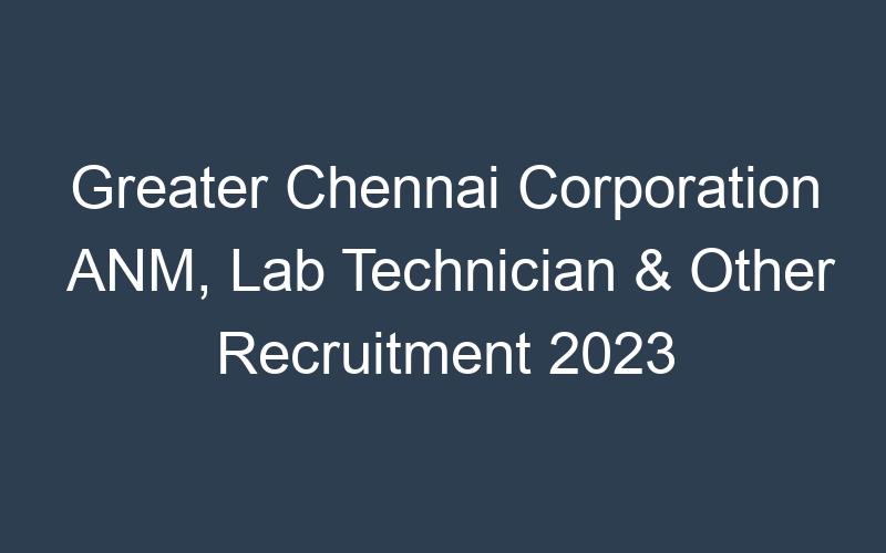 Greater Chennai Corporation ANM, Lab Technician & Other Recruitment 2023