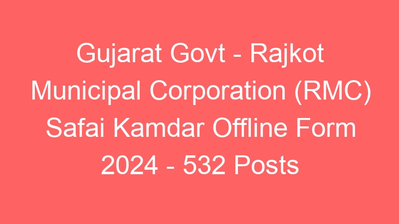 Gujarat Govt – Rajkot Municipal Corporation (RMC) Safai Kamdar Offline Form 2024 – 532 Posts