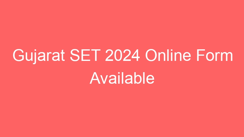 Gujarat SET 2024 Online Form Available