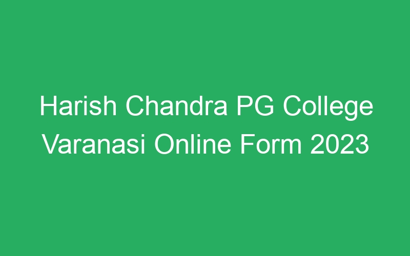 Harish Chandra PG College Varanasi Online Form 2023