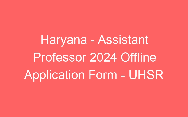 Haryana State – Assistant Professor 2024 Offline Application Form – UHSR