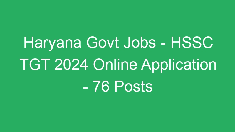 Haryana State Govt Jobs – HSSC TGT 2024 Online Application – 76 Posts