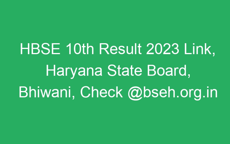 HBSE 10th Result 2023 Link, Haryana State Board, Bhiwani, Check @bseh.org.in