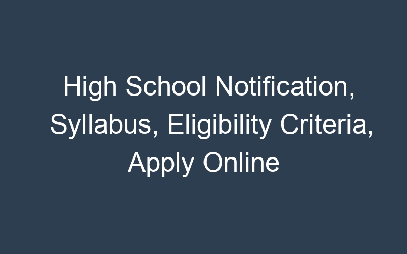 High School Notification, Syllabus, Eligibility Criteria, Apply Online