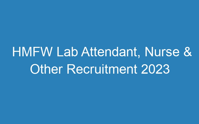 HMFW Lab Attendant, Nurse & Other Recruitment 2023