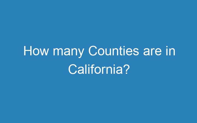 How many Counties are in California?