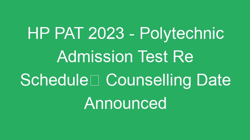 HP PAT 2023 – Polytechnic Admission Test Re Schedule Counselling Date Announced