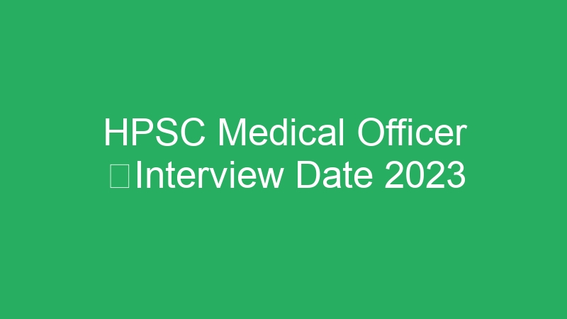 HPSC Medical Officer Interview Date 2023